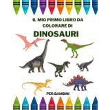 Il Mio Primo Libro da Colorare di Dinosauri: Attività Educative per Bambini dai 3 ai 6 Anni