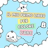Il mio primo libro da colorare l'ABC: Colori dell'alfabeto, disegni facili di lettere e numeri, + mini-giochi divertenti per bambini dai 2 ai 5 anni.