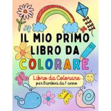 IL MIO PRIMO LIBRO DA COLORARE: Libro da Colorare con 50+ Disegni Semplici da Colorare - 2/4 anni - Inserto Anti Trapasso del Colore - Adatto ai Pennarelli - Attività per Bambini Piccoli