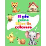 Il mio primo libro da colorare per bambini. Libro da colorare per bambini per 1 2 3 4 anni: disegni allegri, carini e divertenti. Immagini semplici e ... carine per 1 anno, 2 anni, 3 anni, 4 anni