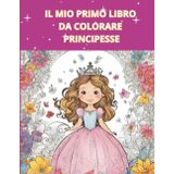 Il Mio Primo Libro da Colorare - Principesse: Album da colorare per bambini 2-9 anni, 50 pagine di principesse
