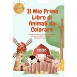 Il Mio Primo Libro di Animali da Colorare: Immagini grandi e semplici per bambini 2–8 anni da colorare con pastelli, pennarelli e acquerelli