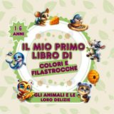 ‘’IL MIO PRIMO LIBRO DI COLORI E FILASTROCCHE’’: Gli animali e le loro delizie. Disegni da colorare e filastrocche per bambini 1-6 anni.