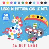 Il mio primo libro di pittura con le dita: scarabocchia, dipingi e timbra con 50 motivi diversi dai 2 anni in su