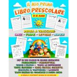 Il Mio Primo Libro Prescolare – Attività Educative per Bambini dai 3 ai 6 Anni: Pregrafismo, Alfabeto, Numeri, Giochi di Logica e Disegni da Colorare ... con Tracciati, Labirinti e Prime Parole