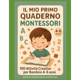 Il Mio Primo Quaderno Montessori: 100 Attività Creative per Bambini 4-6 anni: Preparazione alla Scrittura, Lettere, Numeri, Vita Pratica e Arte - Metodo Montessori Autentico
