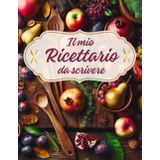 Il Mio Ricettario: Annota e Custodisci Ordinatamente con più di 100 Ricette per gli Chef di Casa, comodo indice iniziale.