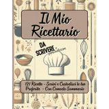 Il Mio Ricettario, da Scrivere e Personalizzare: Annota Tutte le tue Ricette Preferite in comodo Formato A4, 121 Ricette, con Indice, Utilità e Indicazione della Portata.