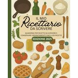 Il mio ricettario da scrivere: quaderno per ricette da scrivere e conservare ordinatamente fino a 120: Ricettario da scrivere personalizzabile con indice e tabella conversione