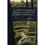 Il nuovo giardino di Milano. A spese e cura di Zanetti Francesco ..