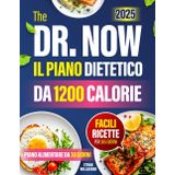 IL PIANO DIETETICO DA 1200 CALORIE DEL DR. NOW: Riprenditi cura della tua vita e della tua salute con la soluzione dietetica da 1200 calorie del Dott. Now: ricette semplici, metodi comprovati .