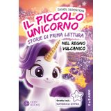 Il Piccolo Unicorno Nel Regno Vulcanico - Storie di prima lettura per la prima e la seconda elementare dai 6 agli 8 anni: Libri magici sul coraggio e l'amicizia per imparare a leggere
