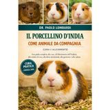 Il Porcellino d'India come Animale da Compagnia (Cura e Allevamento): Una guida completa alla cura, all'allestimento dell'habitat, alle routine di ... dieta nutrizionale, alla gestione e alla cura
