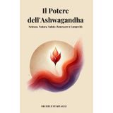 IL POTERE DELL’ ASHWAGANDHA: Scienza, Natura, Salute, Benessere e Longevità