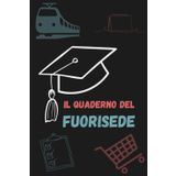 Il quaderno del fuorisede: Orario lezioni, mezzi, calendario, habit tracker, lista della spesa, obiettivi e desideri, appunti
