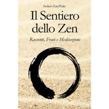 Il Sentiero dello Zen: Racconti, Frasi e Meditazione guidata per ritrovare equilibrio e serenità