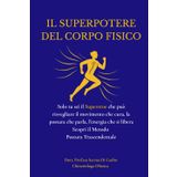 IL SUPERPOTERE DEL CORPO FISICO: Solo tu sei il Supereroe che può risvegliare il movimento che cura, la postura che parla, l’energia che si libera