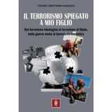 Il terrorismo spiegato a mio figlio. Dal terrorismo ideologico al terrorismo di Stato, dalla guerra santa al terrorismo mediatico (Memorie di ferro)