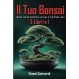 Il Tuo Bonsai: Cultura, Storia, Tecniche e Cure della tua Pianta Unica.