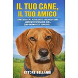 Il tuo cane, il tuo amico: Come scegliere, accogliere ed educare un cane: adozione responsabile, cura, comportamento e benessere