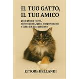 Il tuo gatto, il tuo amico: Guida pratica su cura, alimentazione, igiene, comportamento e salute del gatto domestico
