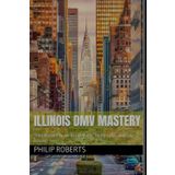 Illinois DMV Mastery: The Ultimate Guide to Licensing, Traffic Laws, and Safe Driving (drivers handbook for both truck, commercial, and private drivers:)