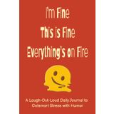 I’m Fine. This is Fine. Everything’s on Fire.: A 6x9 Daily Humor Journal for Teens and Adults – 100 Days of Stress Meltdowns, Constructive Chaos, Laugh Therapy, and Burnout-Inspired Prompts