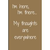 I'm here, I'm there... My thoughts are everywhere: Capture your thoughts—wherever they decide to wander | Novelty notebook, 120 lined pages | Gift for Seniors, Family, Friends & More.