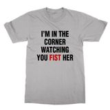 I'm in the Corner Watching You Fist Her Tişört
