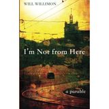 [I'm Not from Here: A Parable] [By: Willimon, Will] [November, 2015]