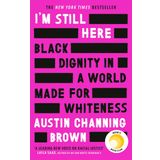 I'm Still Here: Black Dignity in a World Made for Whiteness: A bestselling Reese's Book Club pick by 'a leading voice on racial justice' LAYLA SAAD, author of ME AND WHITE SUPREMACY