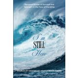 I'm Still Here: Personal Stories of Survival and Strength in the Face of Hardship