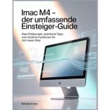 iMac M4 - Der umfassende Einsteiger-Guide: Klare Erklärungen, praktische Tipps und nützliche Funktionen für Ihren neuen iMac