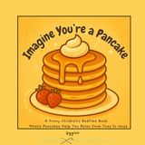 Imagine You're a Pancake: A Funny Children’s Bedtime Book Where Pancakes Help You Relax from Toes to Nose (Mindful Giggles for Little Hearts)
