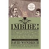 Imbibe! Updated and Revised Edition: From Absinthe Cocktail to Whiskey Smash, a Salute in Stories and Drinks to "professor" Jerry Thomas, Pioneer of the American Bar