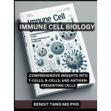IMMUNE CELL BIOLOGY: Comprehensive Insights Into T-Cells, B-Cells, And Antigen-Presenting Cells