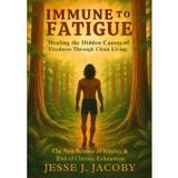 Immune to Fatigue: Healing the Hidden Causes of Tiredness Through Clean Living: The New Science of Vitality & End of Chronic Exhaustion