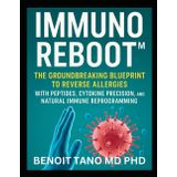 Immunoreboot(tm): The Groundbreaking Blueprint to Reverse Allergies with Peptides, Cytokine Precision, and Natural Immune Reprogramming