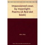 Impassioned cows by moonlight: Poems (A Red dot book) [Paperback] by Akin, Katy