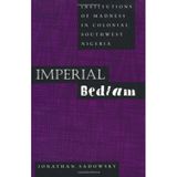 [Imperial Bedlam: Institutions of Madness in Colonial Southwest Nigeria (Medicine and Society)] [By: Sadowsky, Jonathan] [September, 1999]