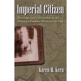 [Imperial Citizen: Marriage and Citizenship in the Ottoman Frontier Provinces of Iraq (Gender and Globalization)] [By: Karen M Kern] [October, 2011]