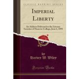 Imperial Liberty: An Address Delivered to the Literary Societies of Hanover College, June 6, 1898 (Classic Reprint)