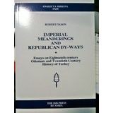 Imperial meanderings and republican by-ways: Essays on eighteenth century Ottoman and twentieth century history of Turkey (Analecta Isisiana) Olson, Robert W