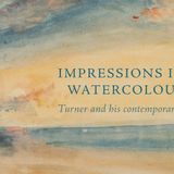 Impressions in Watercolour: Turner and his Contemporaries