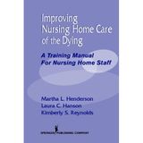 [Improving Nursing Home Care of the Dying: A Training Manual for Nursing Home Staff (English and English Edition)] [By: Henderson, Martha L.] [April, 2003]