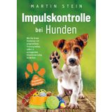 Impulskontrolle bei Hunden - Das Praxisbuch für Einsteiger: Wie Sie Ihrem Vierbeiner mit artgerechtem Training helfen, selbst in aufregenden Situationen ruhig zu bleiben