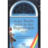 In der Nacht siehst du den Regenbogen nicht. Aus dem Reisetagebuch einer Traumtänzerin