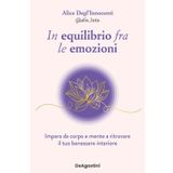 In equilibrio fra le emozioni. Impara da corpo e mente a ritrovare il tuo benessere interiore