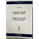 In Quest Of The Golden Apple: Imperial Ideology, Politics, And Military Administration In The Ottoman Empire