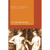 In the Beginning . . .: A Theology of the Body by Eduardo J. Echeverria (2011-01-01)